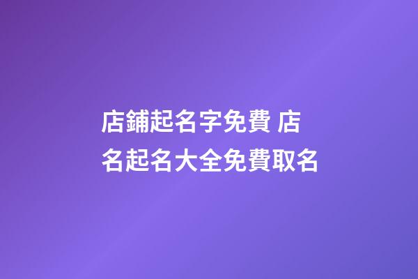 店鋪起名字免費 店名起名大全免費取名-第1張-店鋪起名-玄機派